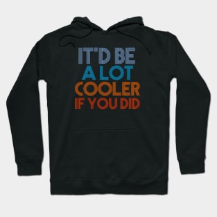 It'd Be A Lot Cooler If You Did Gift Dazed and Confused Movie Quote Hoodie